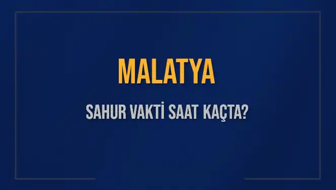 Malatya’da Sahur Vakti: 2025’te Ne Zaman İmsak Başlıyor?
