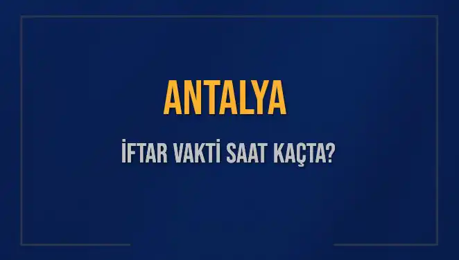 Antalya'da İftar Zamanı: Bugün Akşam Ezanı Saat Kaçta Okunacak?