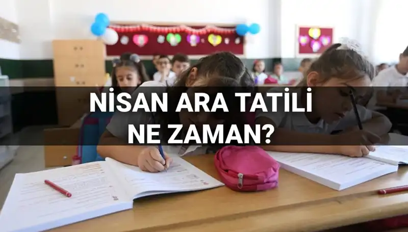 Nisan Ara Tatili Ne Zaman Başlayacak? İşte MEB Takvimi