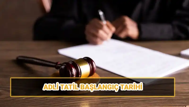 2025 Adli Tatil Tarihleri ve Davalar: Ne Zaman Başlıyor?