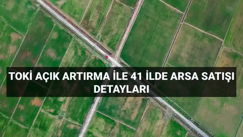 TOKİ, 41 İlde 306 Arsa Satışıyla Yatırım Fırsatları Sunuyor