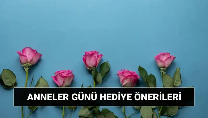 Anneler Günü İçin En Özgün Hediye Fikirleri: 11 Mayıs’a Özel Öneriler